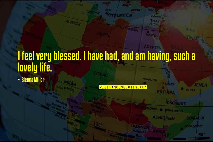 A Blessed Life Quotes By Sienna Miller: I feel very blessed. I have had, and