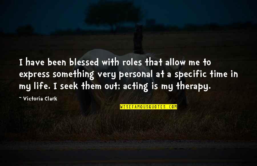 A Blessed Life Quotes By Victoria Clark: I have been blessed with roles that allow