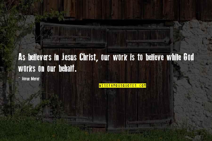 A Blessed Weekend Quotes By Joyce Meyer: As believers in Jesus Christ, our work is