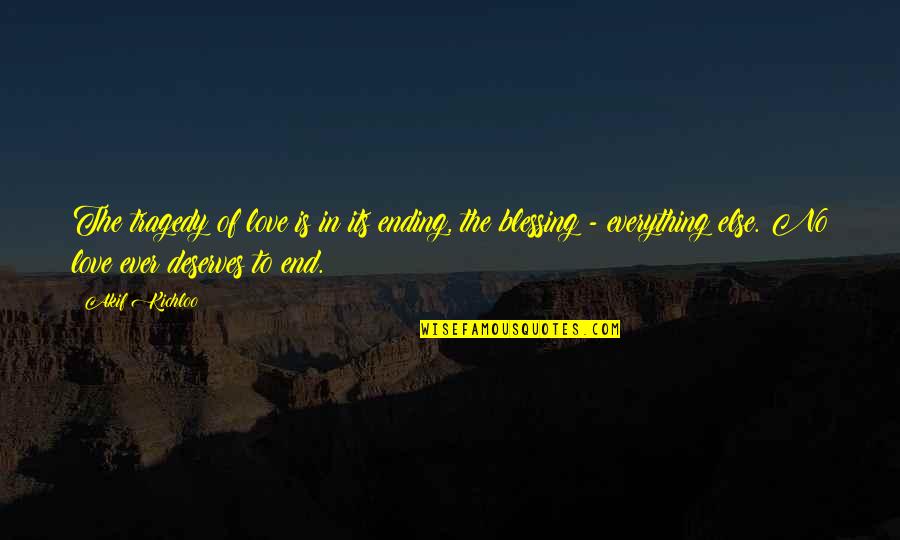 A Blessing Quote Quotes By Akif Kichloo: The tragedy of love is in its ending,