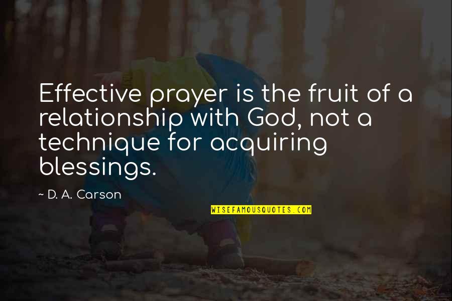 A Blessing Quotes By D. A. Carson: Effective prayer is the fruit of a relationship