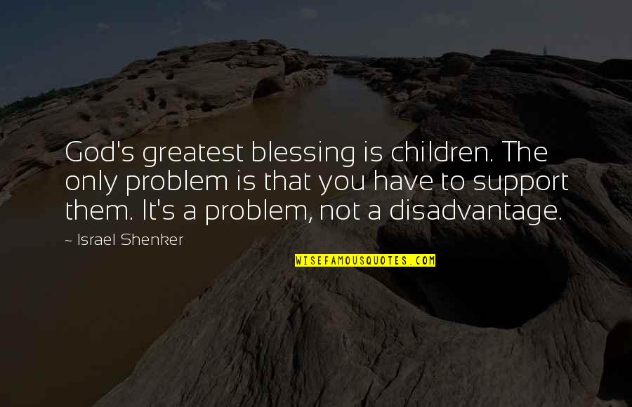 A Blessing Quotes By Israel Shenker: God's greatest blessing is children. The only problem