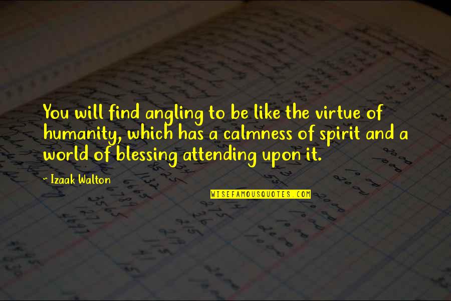 A Blessing Quotes By Izaak Walton: You will find angling to be like the