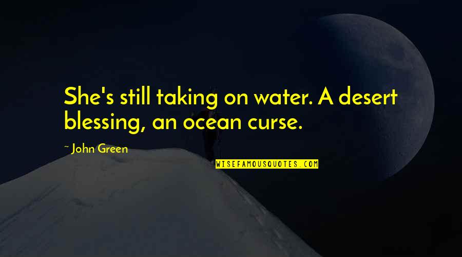 A Blessing Quotes By John Green: She's still taking on water. A desert blessing,