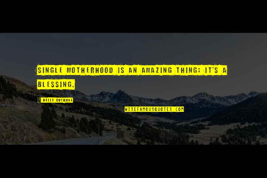 A Blessing Quotes By Kelly Cutrone: Single motherhood is an amazing thing; it's a