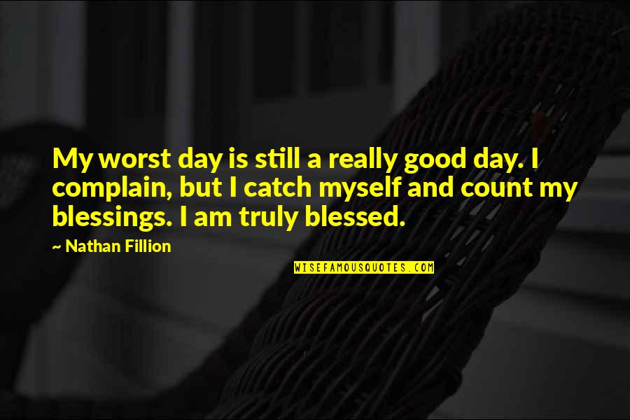 A Blessing Quotes By Nathan Fillion: My worst day is still a really good