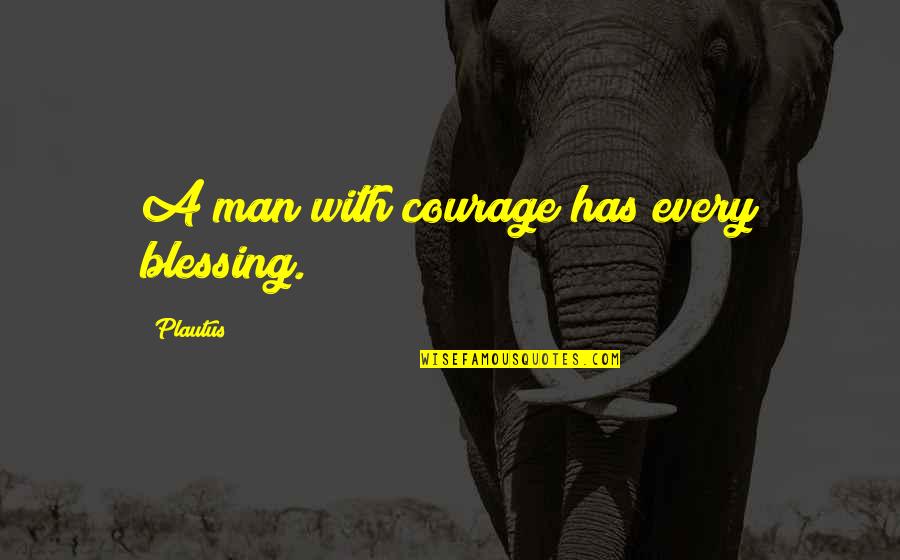 A Blessing Quotes By Plautus: A man with courage has every blessing.