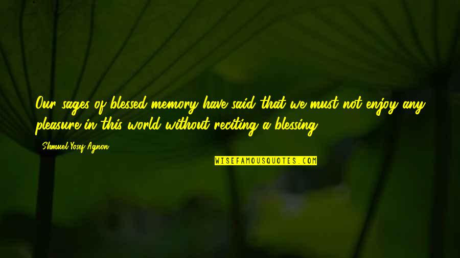 A Blessing Quotes By Shmuel Yosef Agnon: Our sages of blessed memory have said that