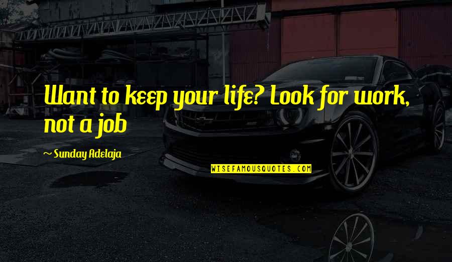 A Blessing Quotes By Sunday Adelaja: Want to keep your life? Look for work,
