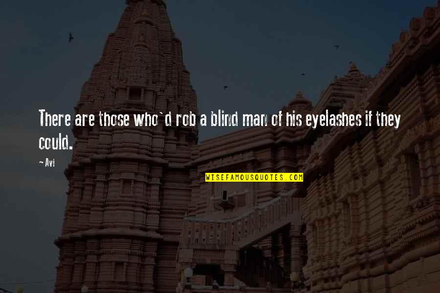 A Blind Man Quotes By Avi: There are those who'd rob a blind man