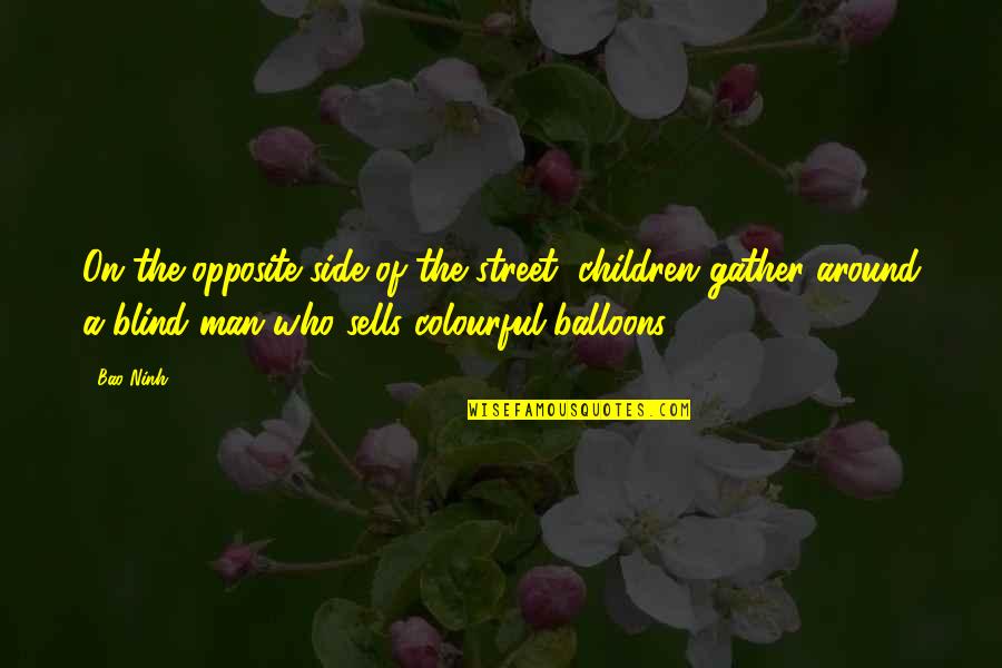 A Blind Man Quotes By Bao Ninh: On the opposite side of the street, children