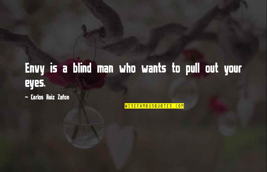 A Blind Man Quotes By Carlos Ruiz Zafon: Envy is a blind man who wants to