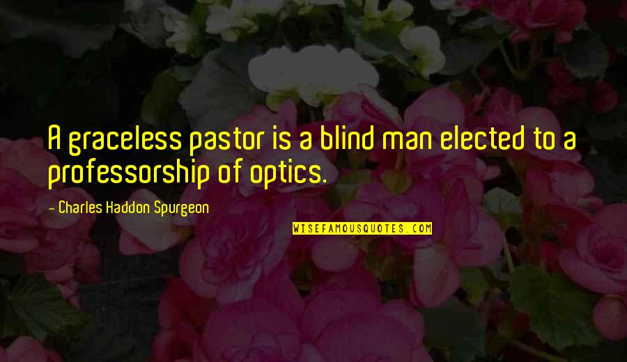 A Blind Man Quotes By Charles Haddon Spurgeon: A graceless pastor is a blind man elected