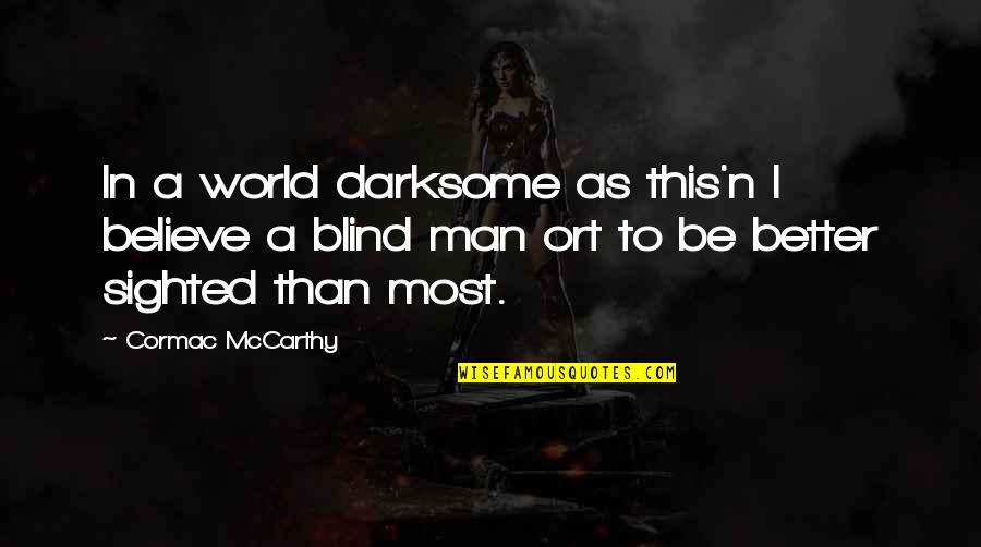 A Blind Man Quotes By Cormac McCarthy: In a world darksome as this'n I believe