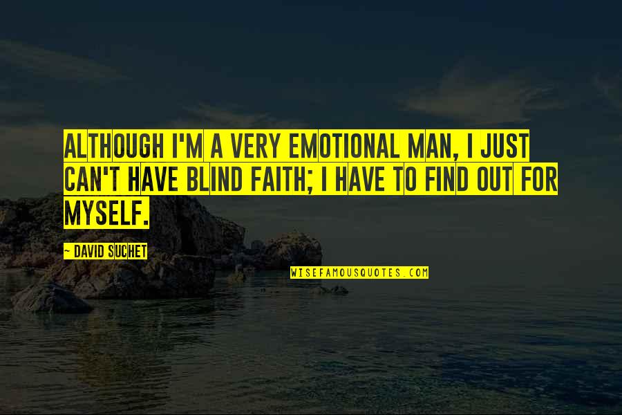 A Blind Man Quotes By David Suchet: Although I'm a very emotional man, I just