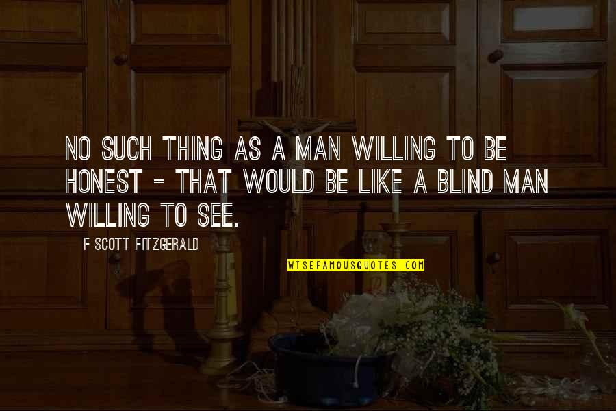 A Blind Man Quotes By F Scott Fitzgerald: No such thing as a man willing to