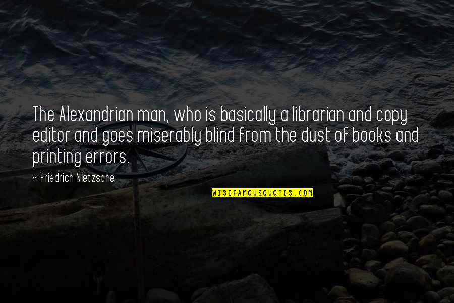 A Blind Man Quotes By Friedrich Nietzsche: The Alexandrian man, who is basically a librarian