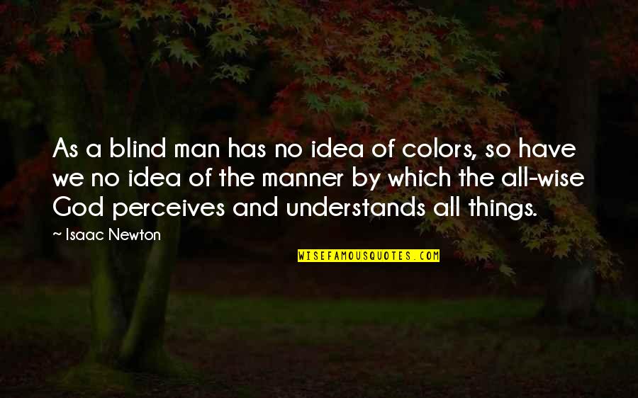 A Blind Man Quotes By Isaac Newton: As a blind man has no idea of