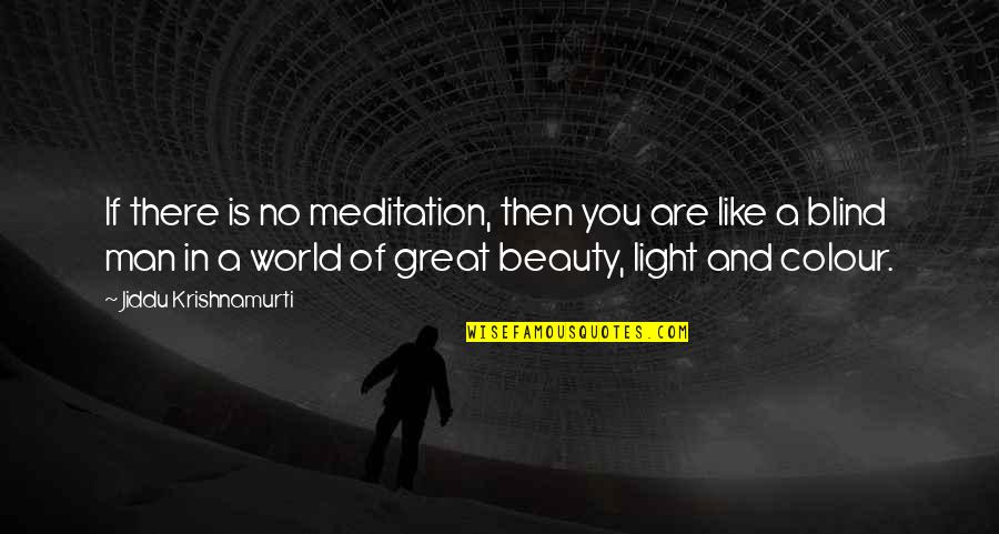 A Blind Man Quotes By Jiddu Krishnamurti: If there is no meditation, then you are