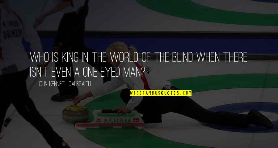 A Blind Man Quotes By John Kenneth Galbraith: Who is king in the world of the