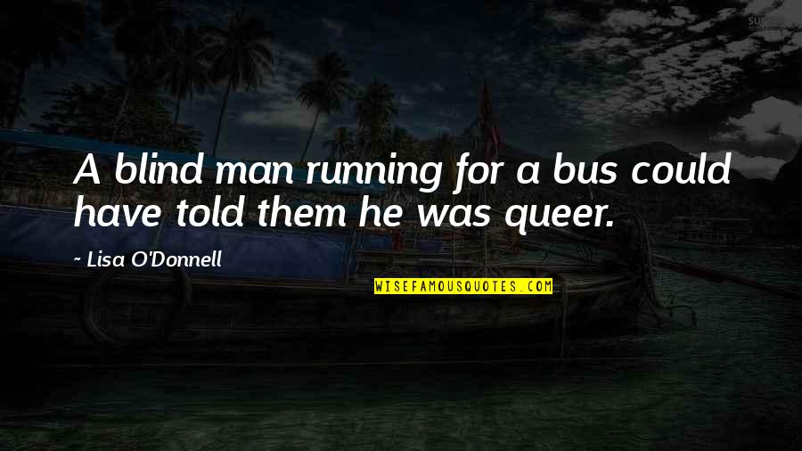 A Blind Man Quotes By Lisa O'Donnell: A blind man running for a bus could