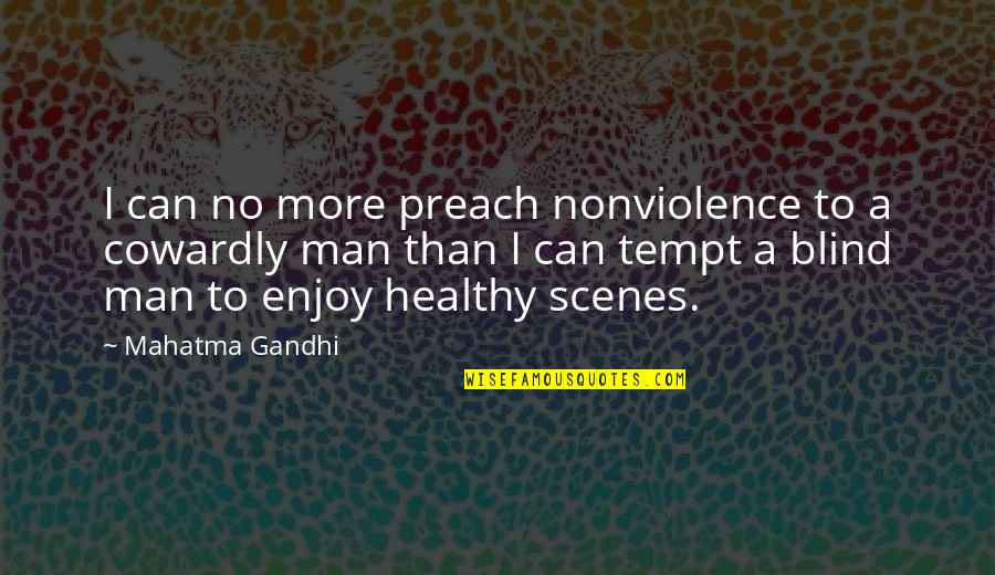 A Blind Man Quotes By Mahatma Gandhi: I can no more preach nonviolence to a