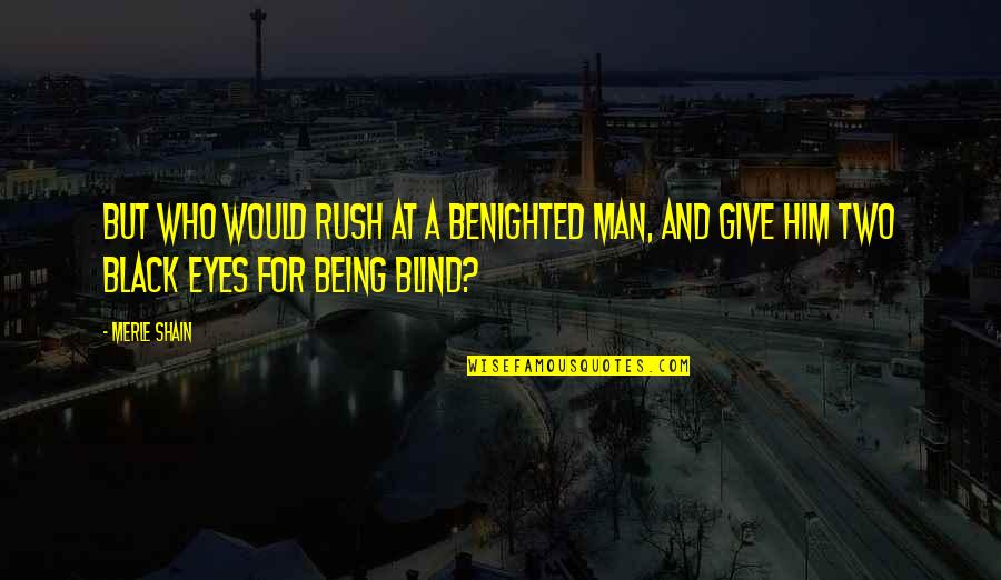 A Blind Man Quotes By Merle Shain: But who would rush at a benighted man,