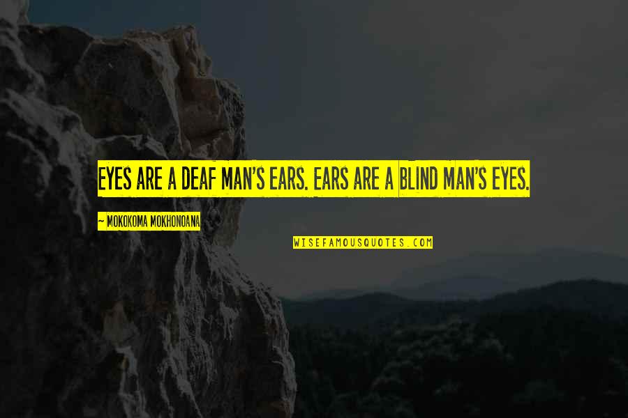 A Blind Man Quotes By Mokokoma Mokhonoana: Eyes are a deaf man's ears. Ears are