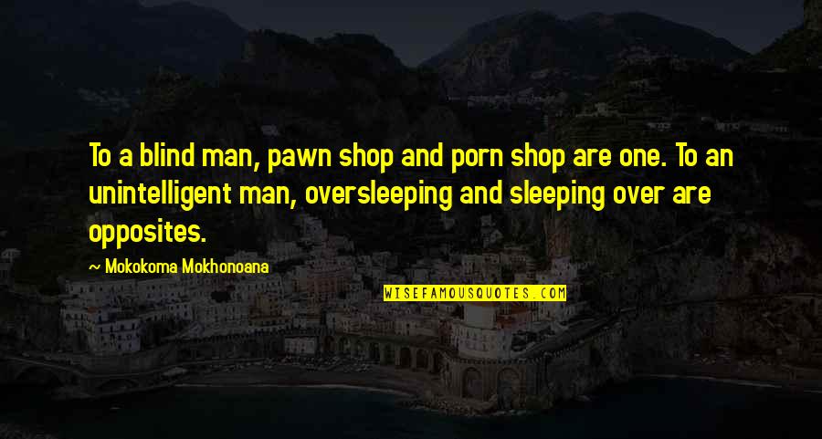 A Blind Man Quotes By Mokokoma Mokhonoana: To a blind man, pawn shop and porn