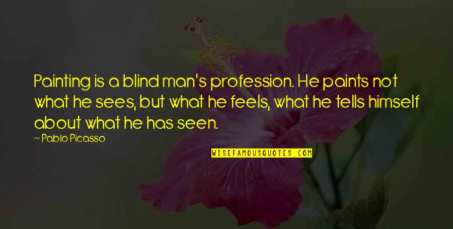 A Blind Man Quotes By Pablo Picasso: Painting is a blind man's profession. He paints