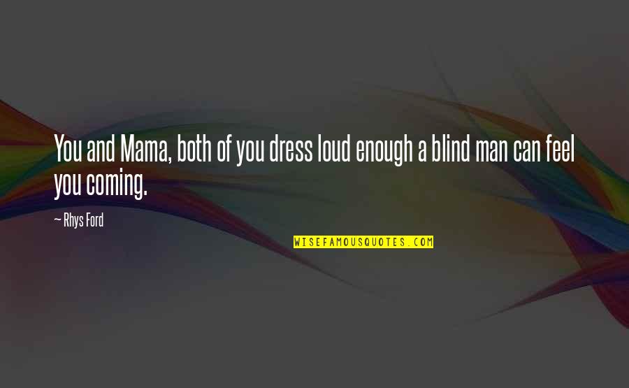 A Blind Man Quotes By Rhys Ford: You and Mama, both of you dress loud