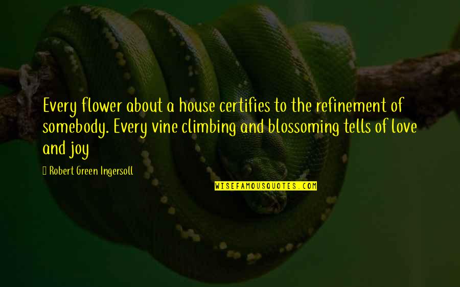A Blossoming Flower Quotes By Robert Green Ingersoll: Every flower about a house certifies to the