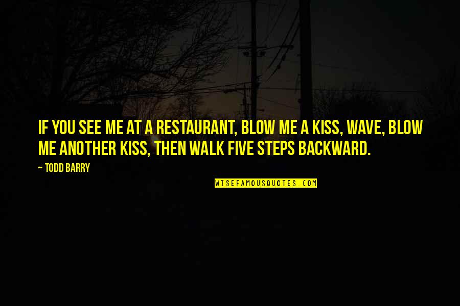 A Blow A Kiss Quotes By Todd Barry: If you see me at a restaurant, blow