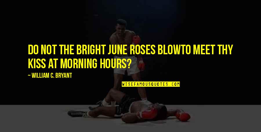 A Blow A Kiss Quotes By William C. Bryant: Do not the bright June roses blowTo meet