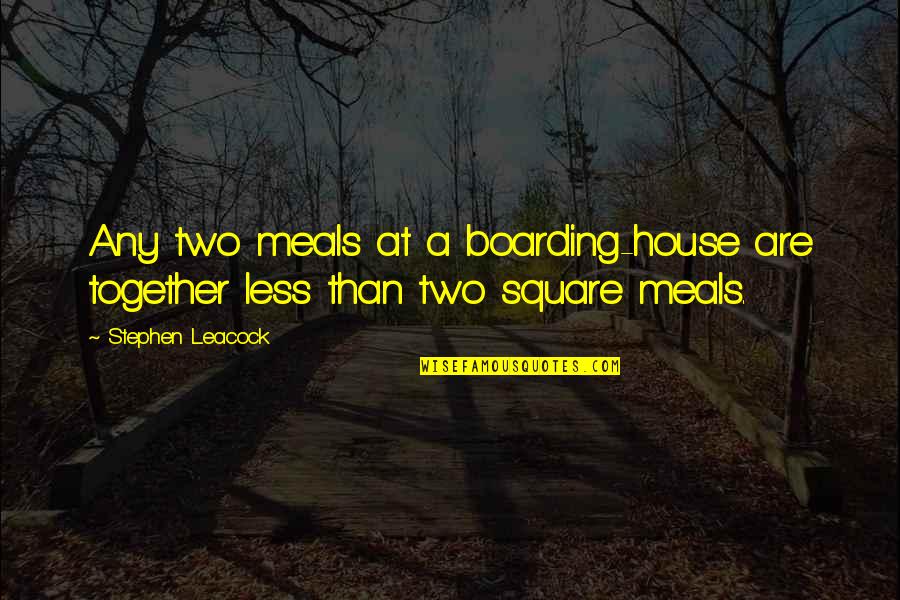 A Boarding House Quotes By Stephen Leacock: Any two meals at a boarding-house are together