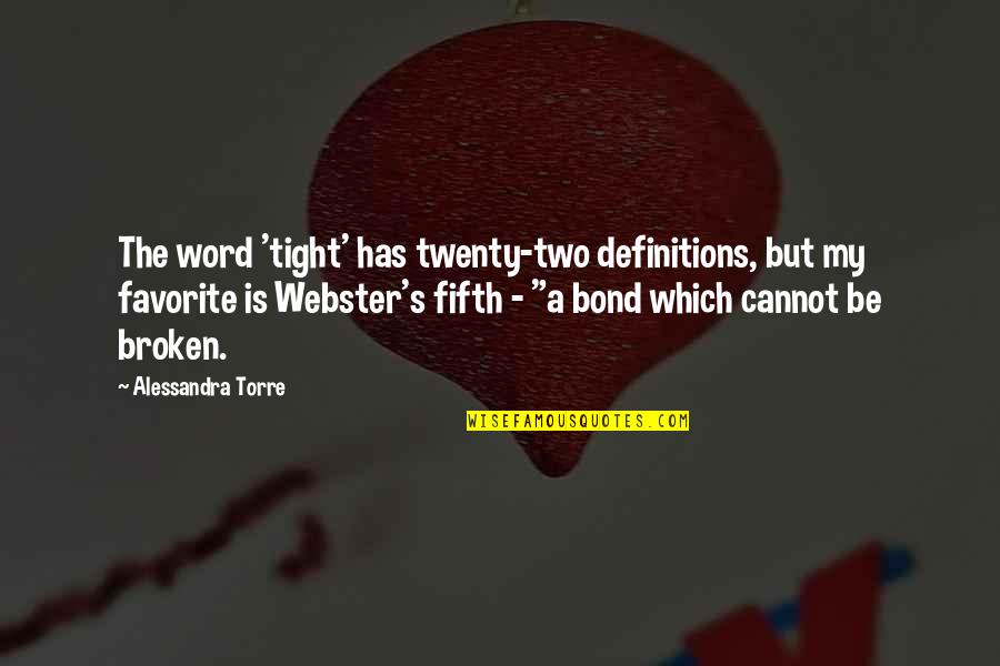 A Bond Quotes By Alessandra Torre: The word 'tight' has twenty-two definitions, but my