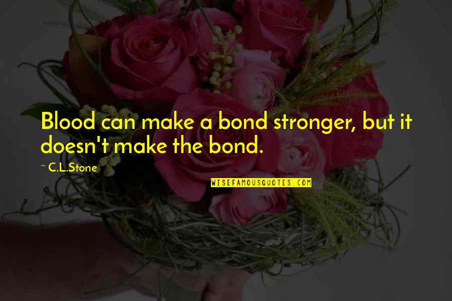 A Bond Quotes By C.L.Stone: Blood can make a bond stronger, but it