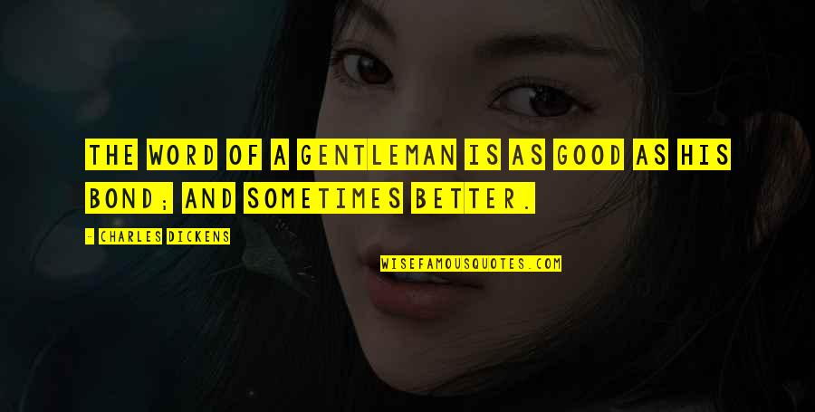 A Bond Quotes By Charles Dickens: The word of a gentleman is as good
