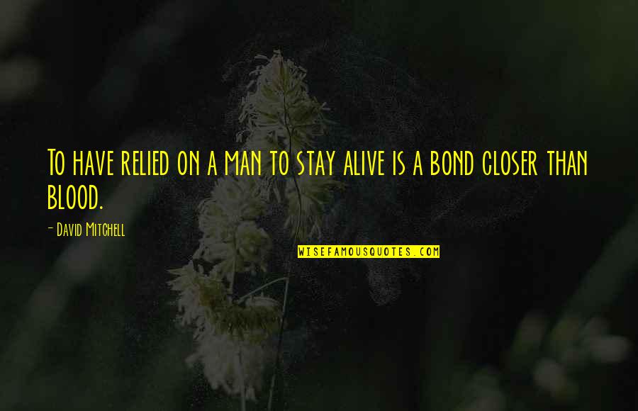 A Bond Quotes By David Mitchell: To have relied on a man to stay