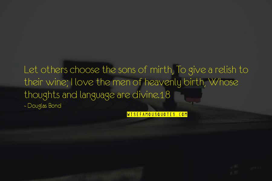 A Bond Quotes By Douglas Bond: Let others choose the sons of mirth, To