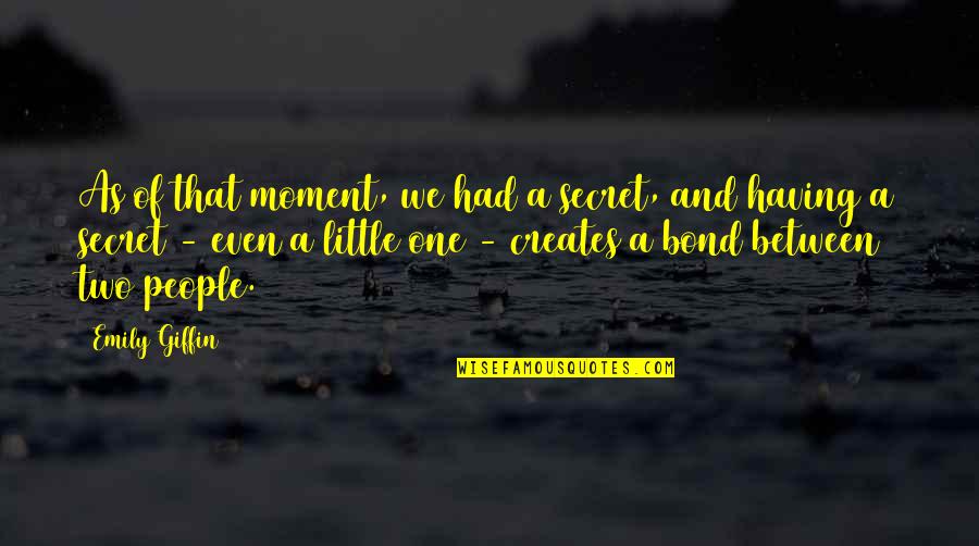 A Bond Quotes By Emily Giffin: As of that moment, we had a secret,