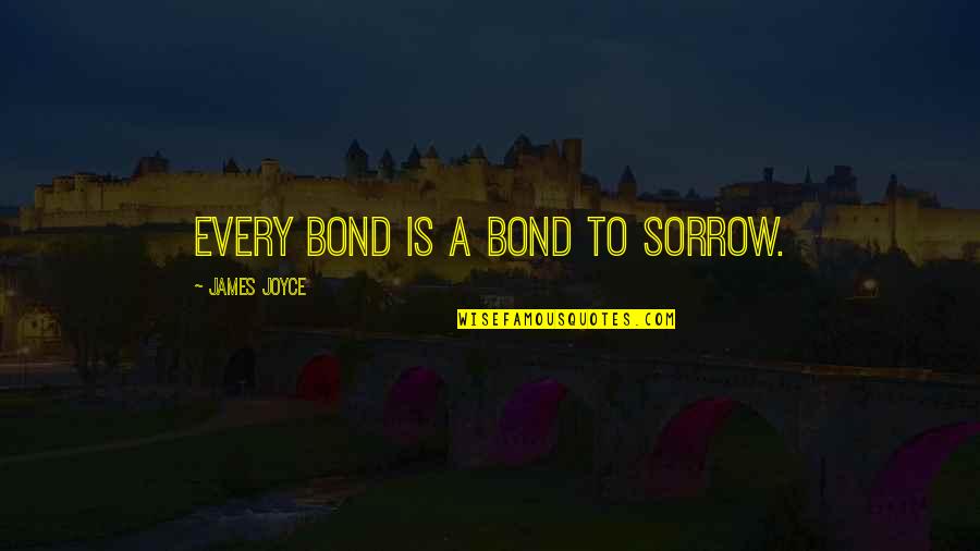 A Bond Quotes By James Joyce: Every bond is a bond to sorrow.