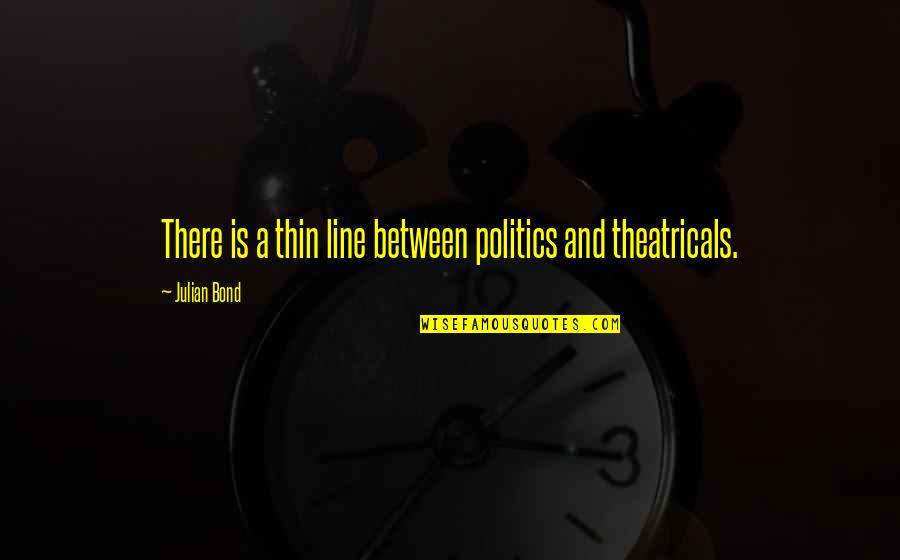 A Bond Quotes By Julian Bond: There is a thin line between politics and