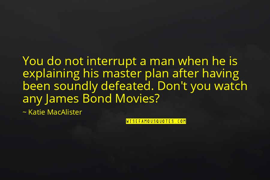 A Bond Quotes By Katie MacAlister: You do not interrupt a man when he
