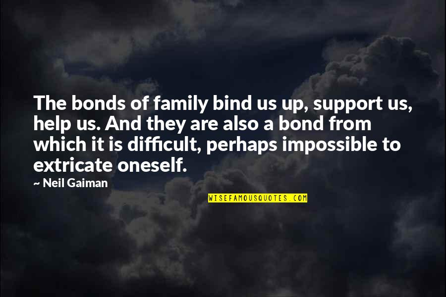 A Bond Quotes By Neil Gaiman: The bonds of family bind us up, support