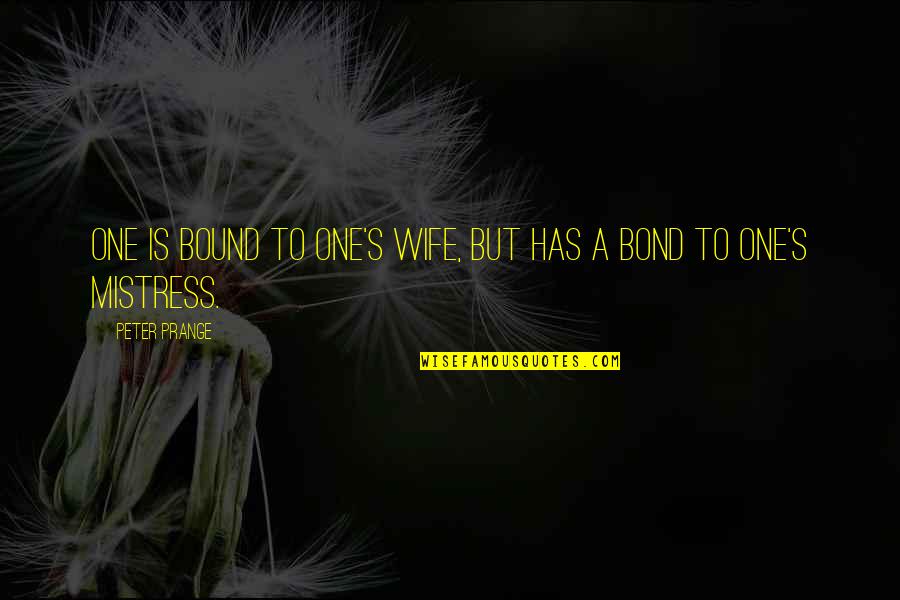 A Bond Quotes By Peter Prange: One is bound to one's wife, but has