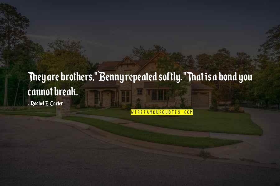 A Bond Quotes By Rachel E. Carter: They are brothers," Benny repeated softly. "That is