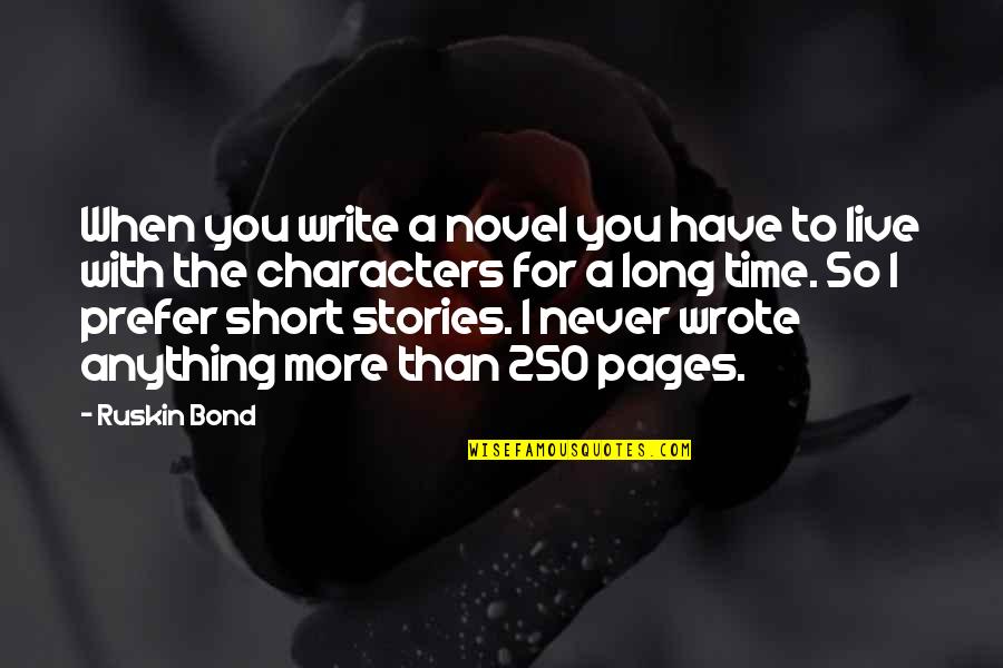 A Bond Quotes By Ruskin Bond: When you write a novel you have to