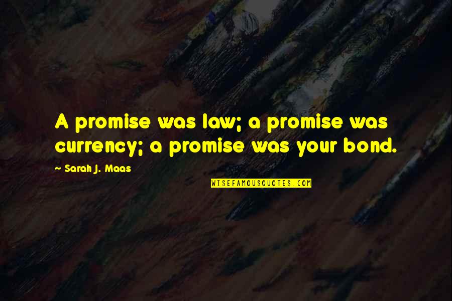 A Bond Quotes By Sarah J. Maas: A promise was law; a promise was currency;