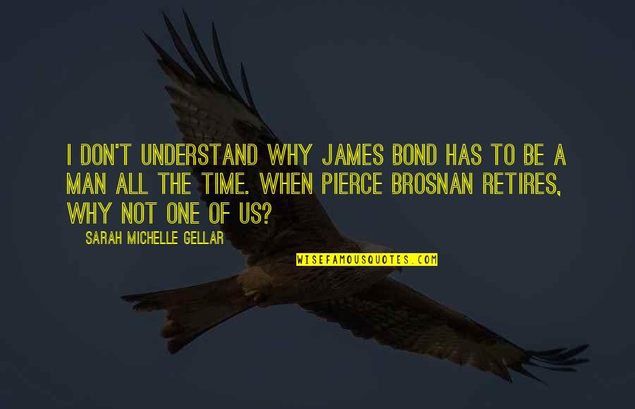 A Bond Quotes By Sarah Michelle Gellar: I don't understand why James Bond has to